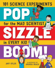 Title: Pop, Sizzle, Boom!: 101 Science Experiments for the Mad Scientist in Every Kid, Author: Amy Oyler