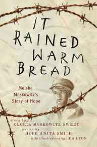 Title: It Rained Warm Bread: Moishe Moskowitz's Story of Hope, Author: Gloria Moskowitz-Sweet