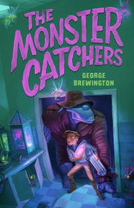 Title: The Monster Catchers: A Bailey Buckleby Story, Author: George Brewington