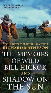 Title: The Memoirs of Wild Bill Hickok and Shadow on the Sun: Two Classic Westerns, Author: Richard Matheson