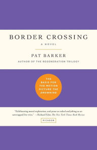 Title: Border Crossing: A Novel, Author: Pat Barker