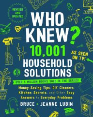 Title: Who Knew? 10,001 Household Solutions: Money-Saving Tips, DIY Cleaners, Kitchen Secrets, and Other Easy Answers to Everyday Problems, Author: Bruce Lubin