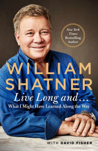 Title: Live Long And . . .: What I Learned Along the Way, Author: William Shatner