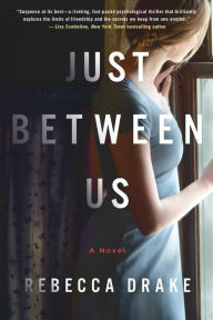 Title: Just Between Us: A Novel, Author: Rebecca Drake