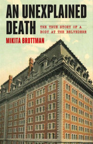 Title: An Unexplained Death: The True Story of a Body at the Belvedere, Author: Mikita Brottman