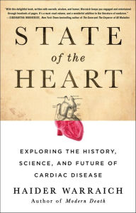 Title: State of the Heart: Exploring the History, Science, and Future of Cardiac Disease, Author: Haider Warraich