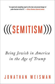 Title: (((Semitism))): Being Jewish in America in the Age of Trump, Author: Jonathan Weisman