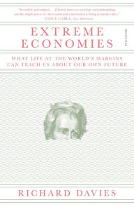 Title: Extreme Economies: What Life at the World's Margins Can Teach Us About Our Own Future, Author: Richard Davies