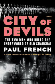 Kindle download free books City of Devils: The Two Men Who Ruled the Underworld of Old Shanghai  by Paul French (English literature) 9781250170590