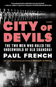 Title: City of Devils: The Two Men Who Ruled the Underworld of Old Shanghai, Author: Paul French