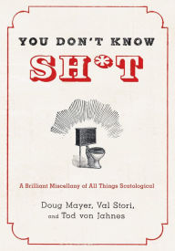 Title: You Don't Know Sh*t: A Brilliant Miscellany of All Things Scatological, Author: Doug Mayer