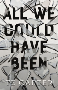 Title: All We Could Have Been, Author: TE Carter