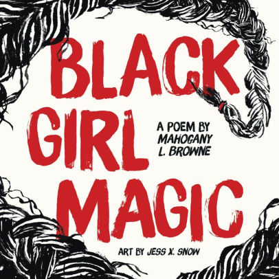 Black Girl Magic: A Poem by Mahogany L. Browne, Jess X. Snow...