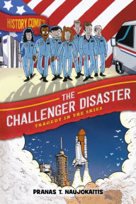 Title: History Comics: The Challenger Disaster: Tragedy in the Skies, Author: Pranas T. Naujokaitis