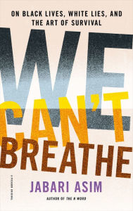 Title: We Can't Breathe: On Black Lives, White Lies, and the Art of Survival, Author: Jabari Asim