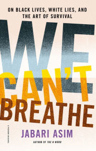 Title: We Can't Breathe: On Black Lives, White Lies, and the Art of Survival, Author: Jabari Asim