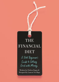 Title: The Financial Diet: A Total Beginner's Guide to Getting Good with Money, Author: Chelsea Fagan