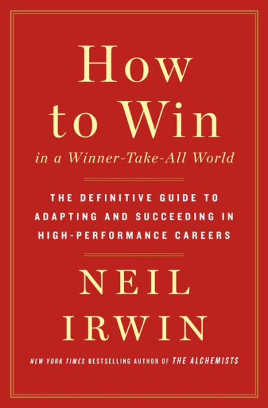 How to Win in a Winner-Take-All World: The Definitive Guide to Adapting and Succeeding in High-Performance Careers