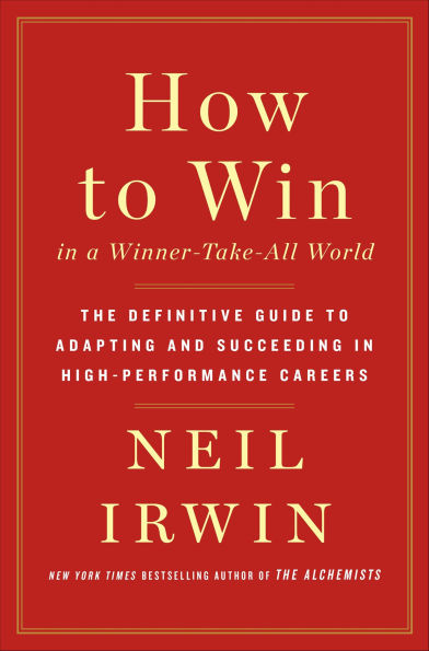 How to Win in a Winner-Take-All World: The Definitive Guide to Adapting and Succeeding in High-Performance Careers