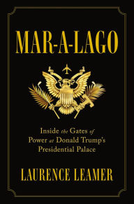 Title: Mar-a-Lago: Inside the Gates of Power at Donald Trump's Presidential Palace, Author: Laurence Leamer