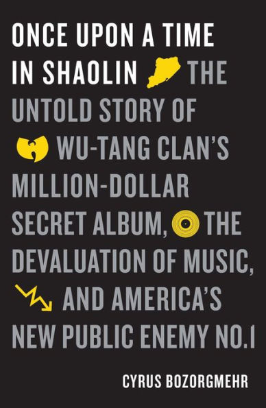 Once Upon a Time in Shaolin: The Untold Story of Wu-Tang Clan's Million-Dollar Secret Album, the Devaluation of Music, and America's New Public Enemy No. 1