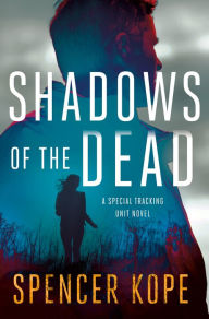 Title: Shadows of the Dead: A Special Tracking Unit Novel, Author: Spencer Kope