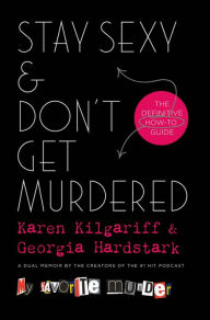 Title: Stay Sexy & Don't Get Murdered: The Definitive How-To Guide, Author: Karen Kilgariff