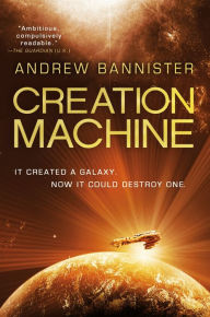 Title: Creation Machine: A Novel of the Spin, Author: Andrew Bannister