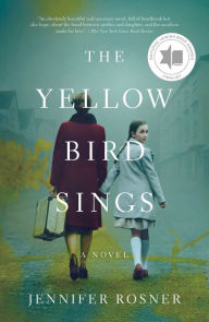 Title: The Yellow Bird Sings: A Novel, Author: Jennifer Rosner