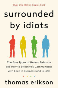 Pdf download ebook Surrounded by Idiots: The Four Types of Human Behavior and How to Effectively Communicate with Each in Business (and in Life) 9781250179944 by Thomas Erikson English version 