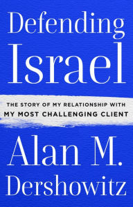 Title: Defending Israel: The Story of My Relationship with My Most Challenging Client, Author: Alan M. Dershowitz
