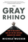 The Gray Rhino: How to Recognize and Act on the Obvious Dangers We Ignore