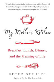Title: My Mother's Kitchen: Breakfast, Lunch, Dinner, and the Meaning of Life, Author: Peter Gethers