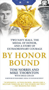 Title: By Honor Bound: Two Navy SEALs, the Medal of Honor, and a Story of Extraordinary Courage, Author: Tom Norris