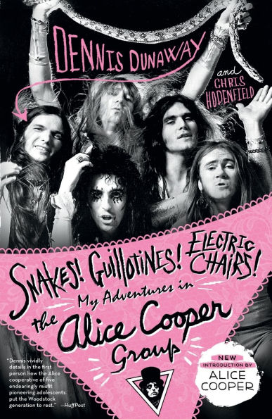 Snakes! Guillotines! Electric Chairs!: My Adventures the Alice Cooper Group