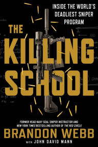 Title: The Killing School: Inside the World's Deadliest Sniper Program, Author: Brandon Webb