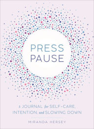 Books download free english Press Pause: A Journal for Self-Care, Intention, and Slowing Down English version by Miranda Hersey 9781250181930
