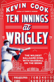 Title: Ten Innings at Wrigley: The Wildest Ballgame Ever, with Baseball on the Brink, Author: Kevin Cook