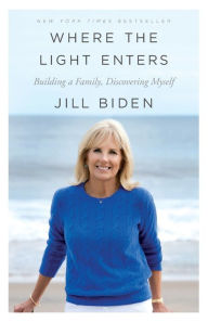 Title: Where the Light Enters: Building a Family, Discovering Myself, Author: Jill Biden