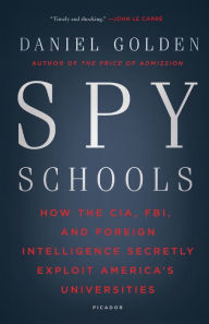 Title: Spy Schools: How the CIA, FBI, and Foreign Intelligence Secretly Exploit America's Universities, Author: Daniel Golden