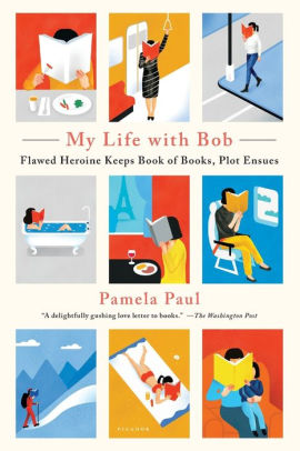 My Life With Bob Flawed Heroine Keeps Book Of Books Plot Ensues By Pamela Paul Paperback Barnes Noble