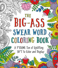 Title: The Big-Ass Swear Word Coloring Book: A F*cking Ton of Uplifting Sh*t to Color and Display, Author: Caitlin Peterson