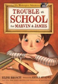 Title: Trouble at School for Marvin and James (Masterpiece Adventures Series #3), Author: Elise Broach