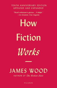 Title: How Fiction Works: (Tenth Anniversary Edition) Updated and Expanded, Author: James Wood