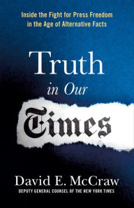 Title: Truth in Our Times: Inside the Fight for Press Freedom in the Age of Alternative Facts, Author: David E. McCraw