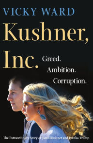 Ebook free download forums Kushner, Inc.: Greed. Ambition. Corruption. The Extraordinary Story of Jared Kushner and Ivanka Trump (English literature) by Vicky Ward iBook 9781250185945