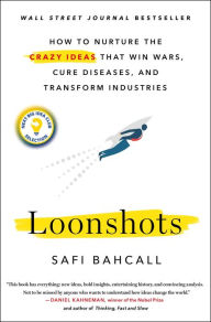 Title: Loonshots: How to Nurture the Crazy Ideas That Win Wars, Cure Diseases, and Transform Industries, Author: Safi Bahcall