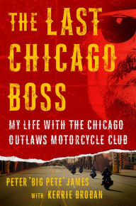 Title: The Last Chicago Boss: My Life with the Chicago Outlaws Motorcycle Club, Author: Peter 