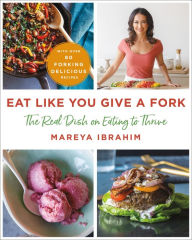 Title: Eat Like You Give a Fork: The Real Dish on Eating to Thrive, Author: Mareya Ibrahim