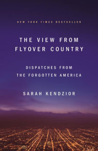 Title: The View from Flyover Country: Dispatches from the Forgotten America, Author: Sarah Kendzior